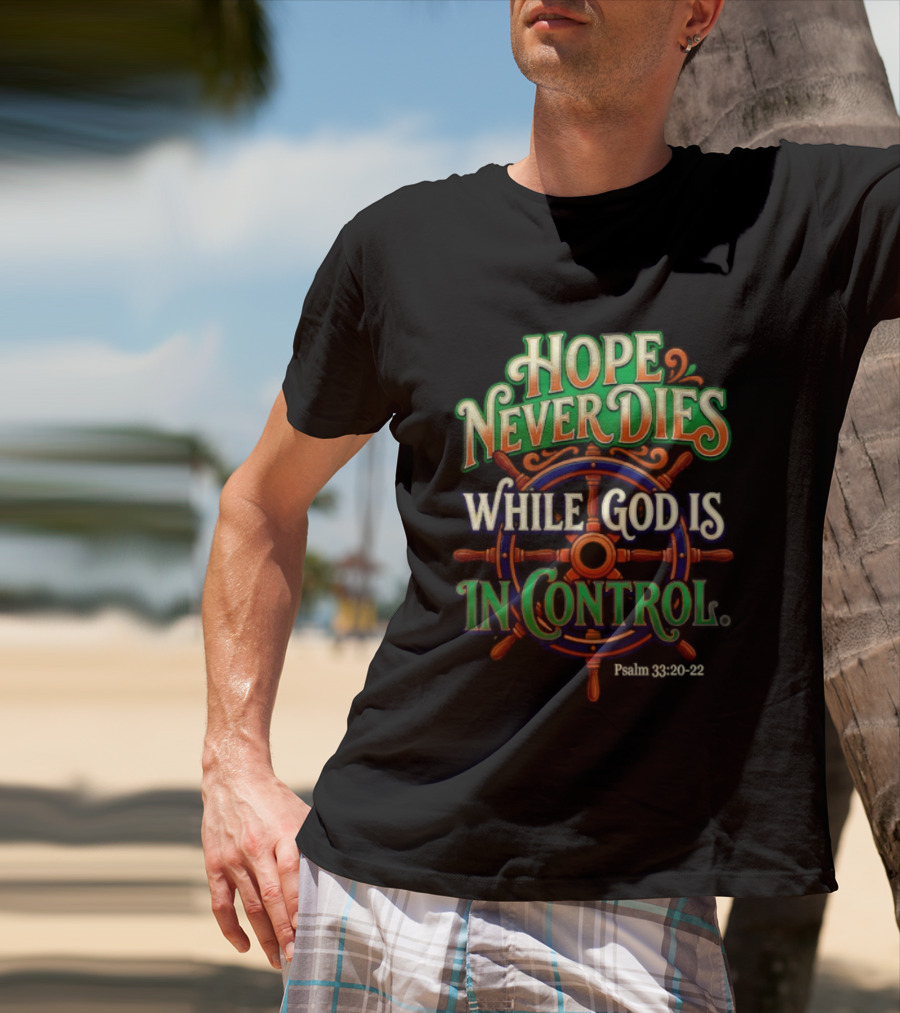Hope Never Dies While God Is In Control Psalm 33 20 22 Nautical Wheel T-Shirt