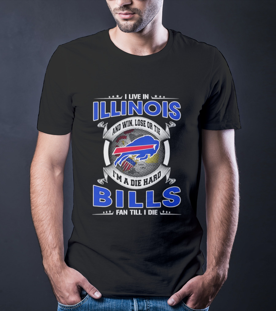 I Live In Illinois I'm A Die Hard Buffalo Bills Fan Till I Die T-Shirt