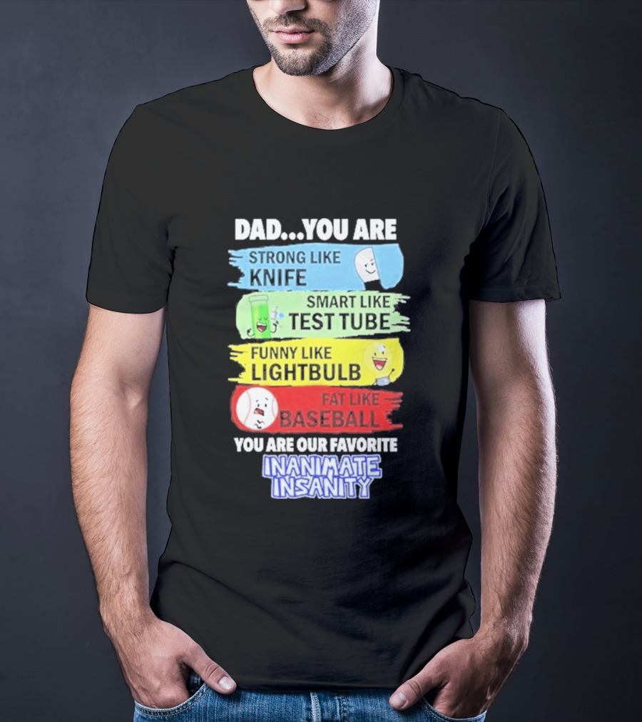 Dad You Are Strong Like Knife Smart Like Test Tube Fun Lightbulb Fat Baseball Inanimate Insanity T-Shirt
