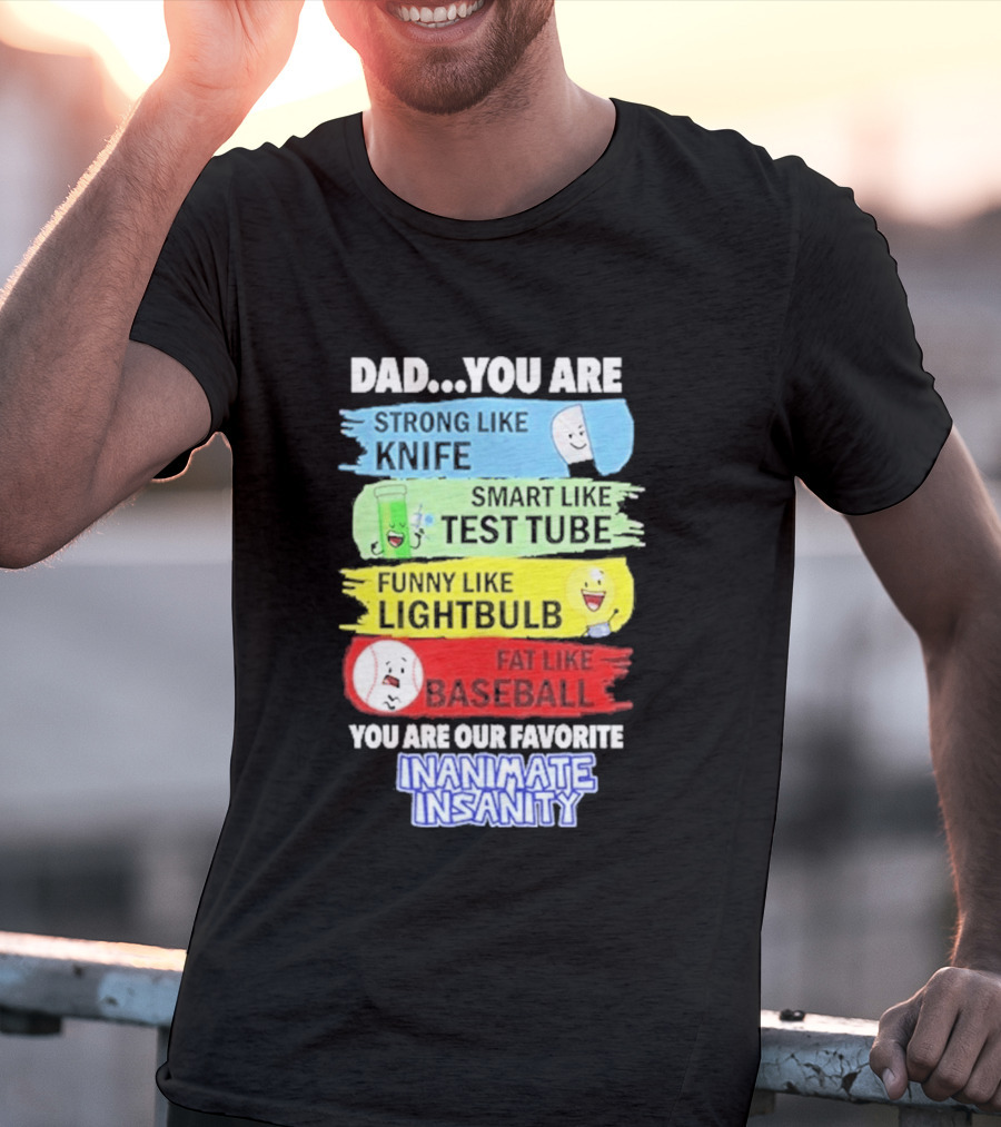 Dad You Are Strong Like Knife Smart Like Test Tube Fun Lightbulb Fat Baseball Inanimate Insanity T-Shirt