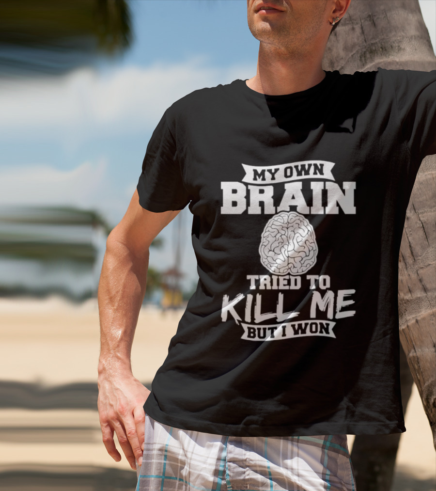My Own Brain Tried To Kill Me But I Won Brain T-Shirt