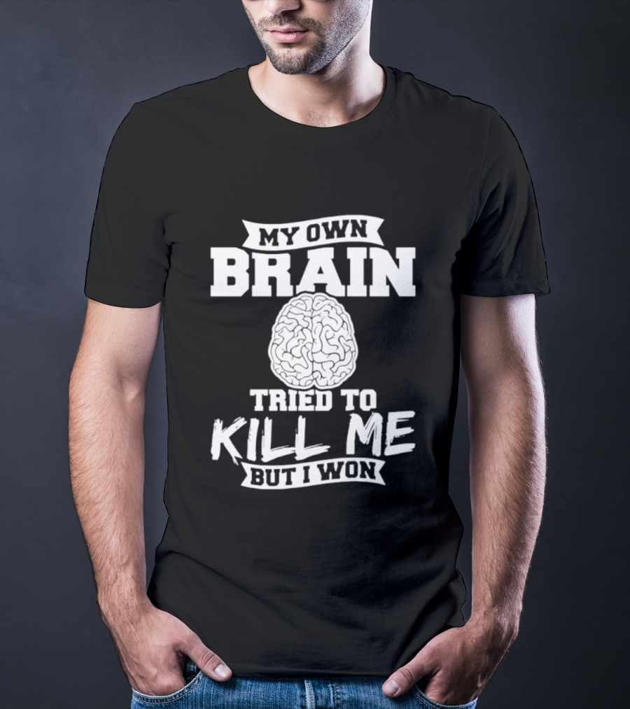 My Own Brain Tried To Kill Me But I Won Brain T-Shirt