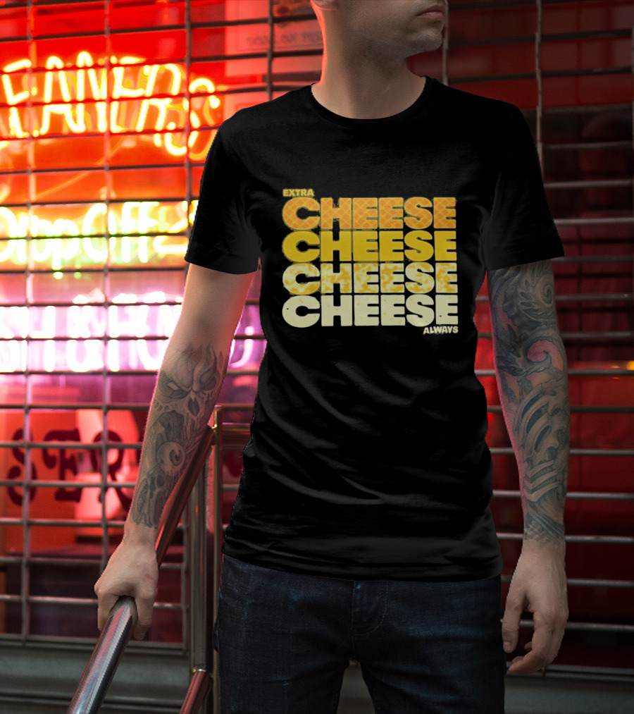 Extra Cheese Cheese Cheese Always Alexandra Bowman T-Shirt