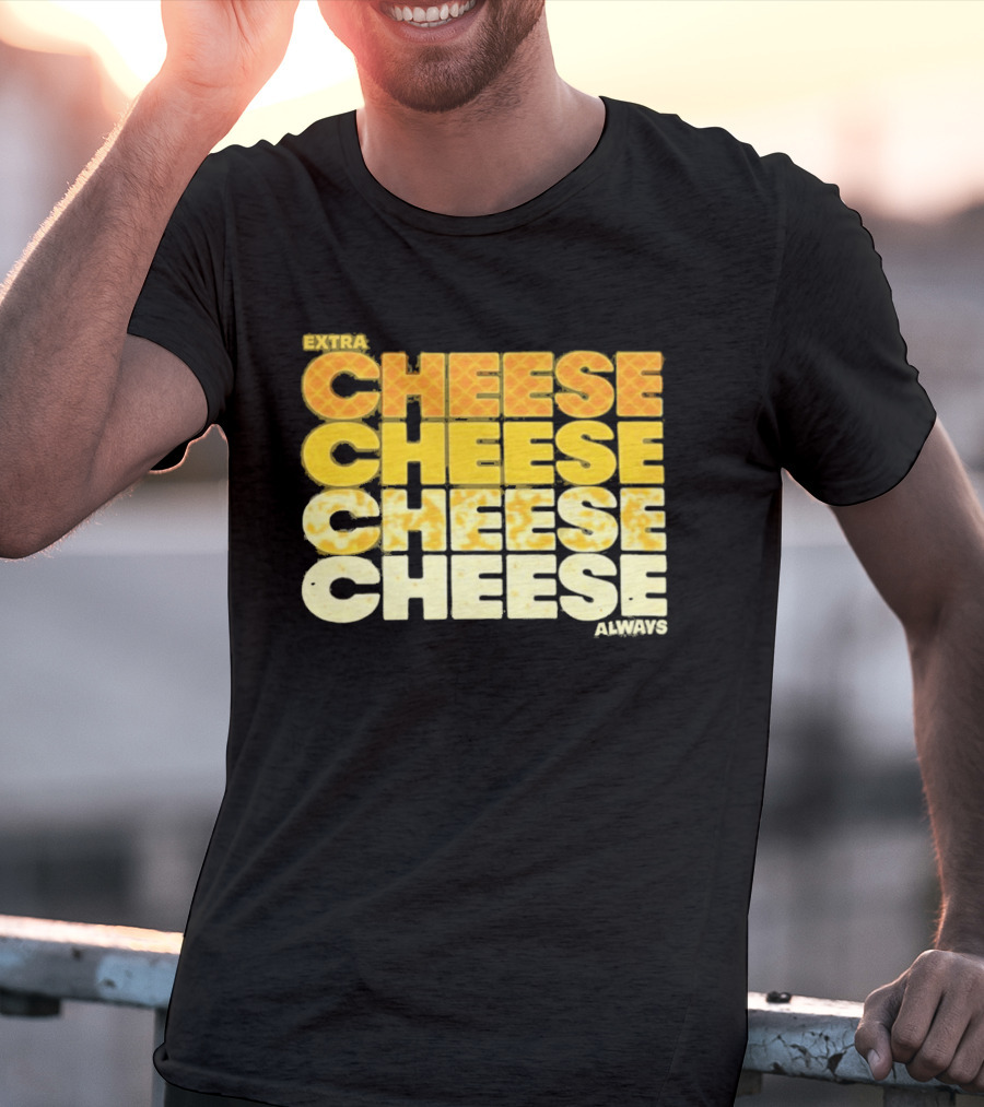 Extra Cheese Cheese Cheese Always Alexandra Bowman T-Shirt
