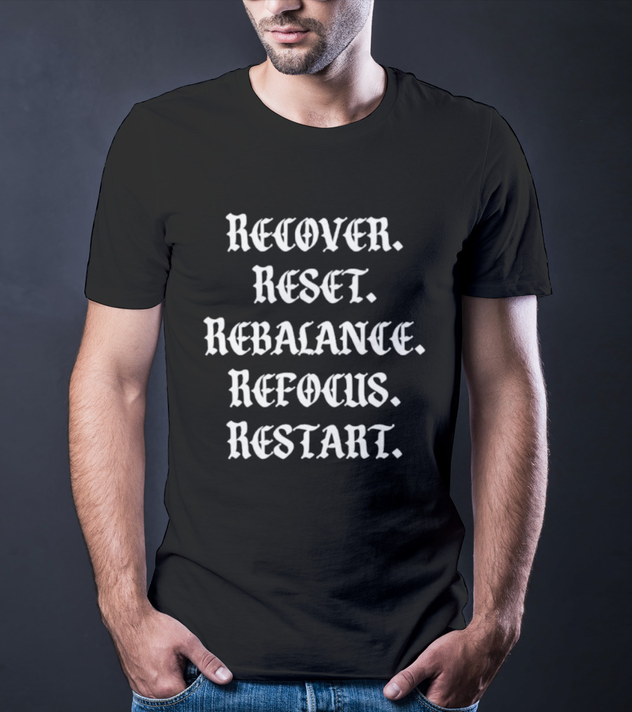 Recover Reset Rebalance Refocus Restart Motivational Mindset Message T-Shirt