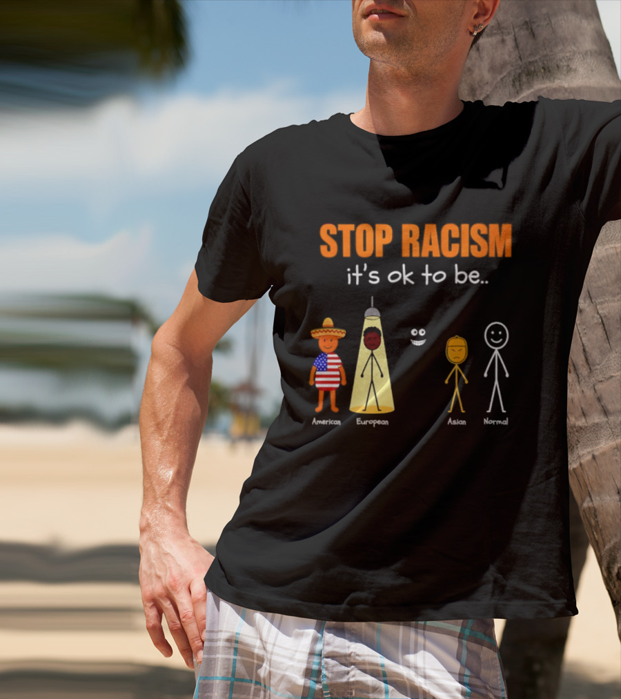 Stop Racism It's Ok To Be American European Asian Normal T-Shirt