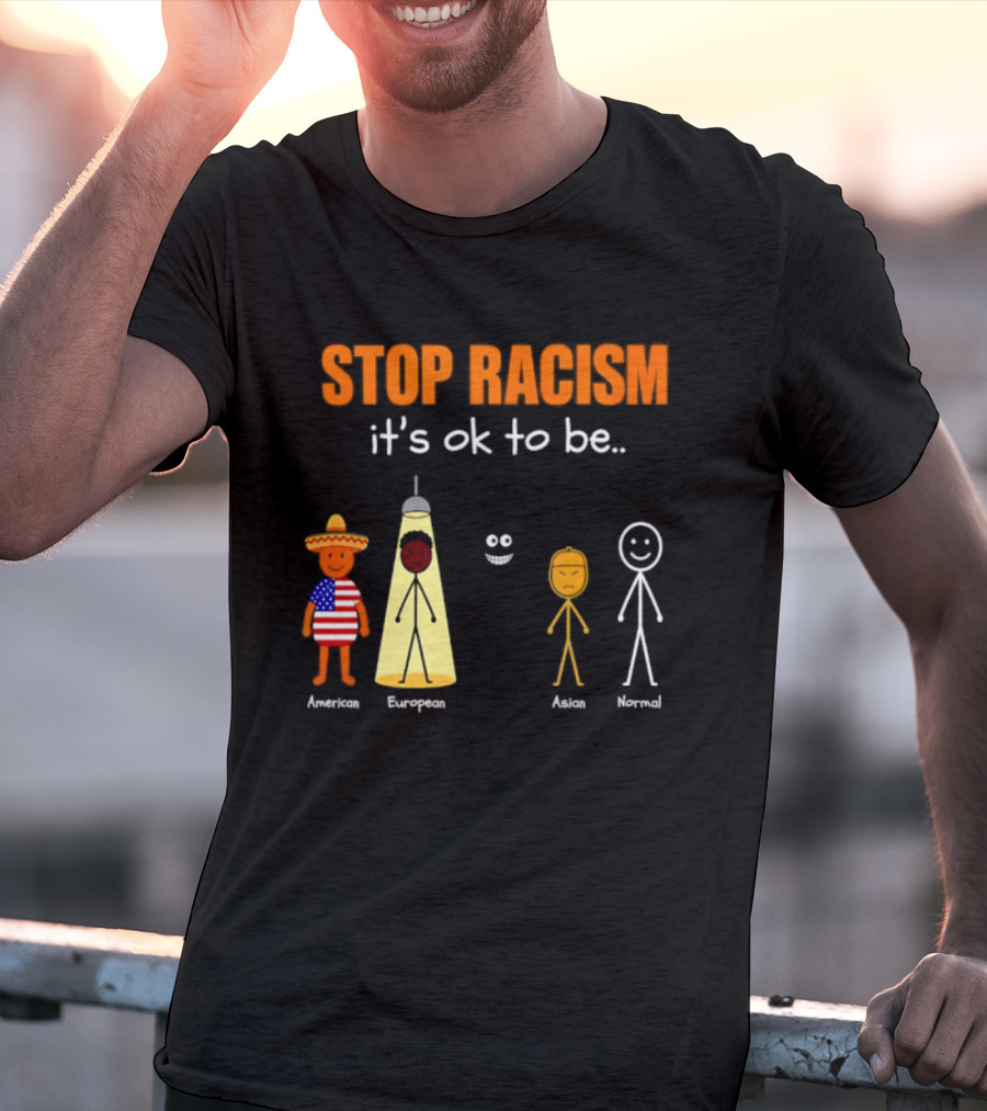 Stop Racism It's Ok To Be American European Asian Normal T-Shirt
