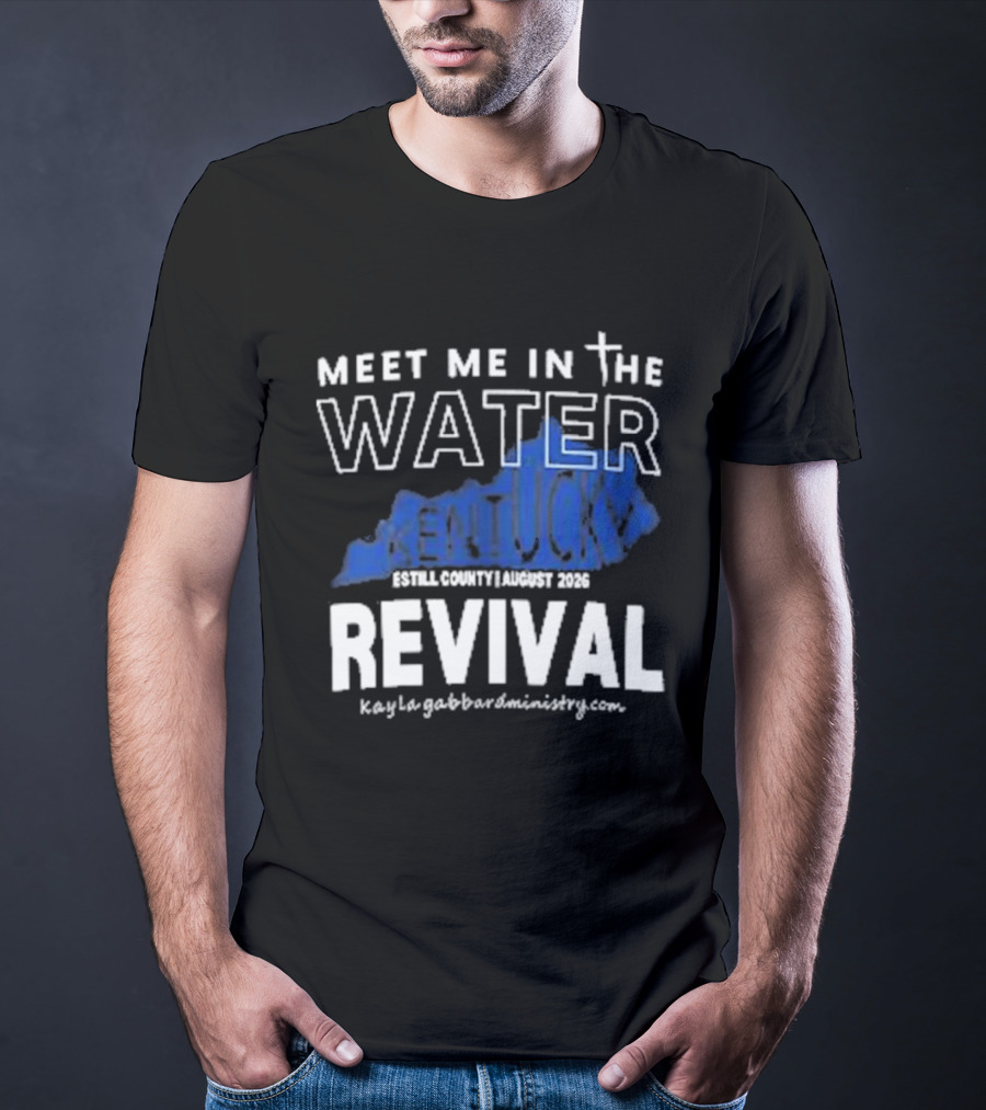 Meet Me In The Water Kentucky Revival Breckinridge County August 2023 Kygabaptistministrycom T-Shirt