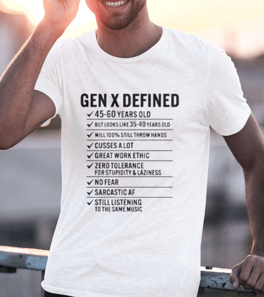 GEN X DEFINED 45 60 Years Old Still Listening To The Same Music Great Work Ethic No Fear T-Shirt