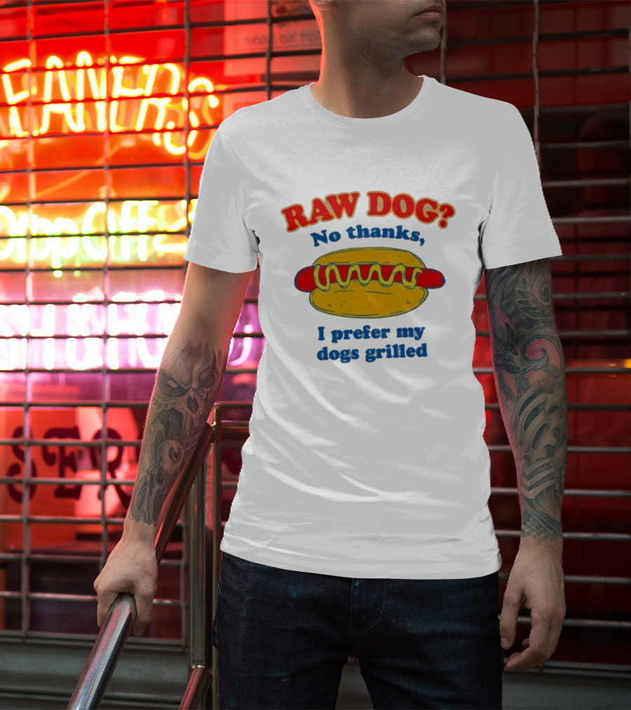 Raw Dog No Thanks I Prefer My Dogs Grilled Hotdog Humor T-Shirt