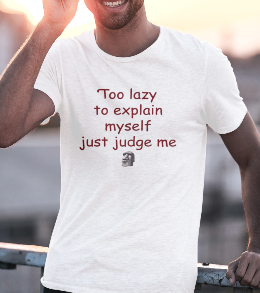 Too Lazy To Explain Myself Just Judge Me Bold Text With Stylized Face T-Shirt