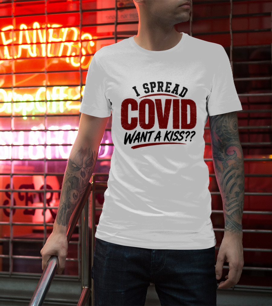 I Spread COVID Want A Kiss?? T-Shirt