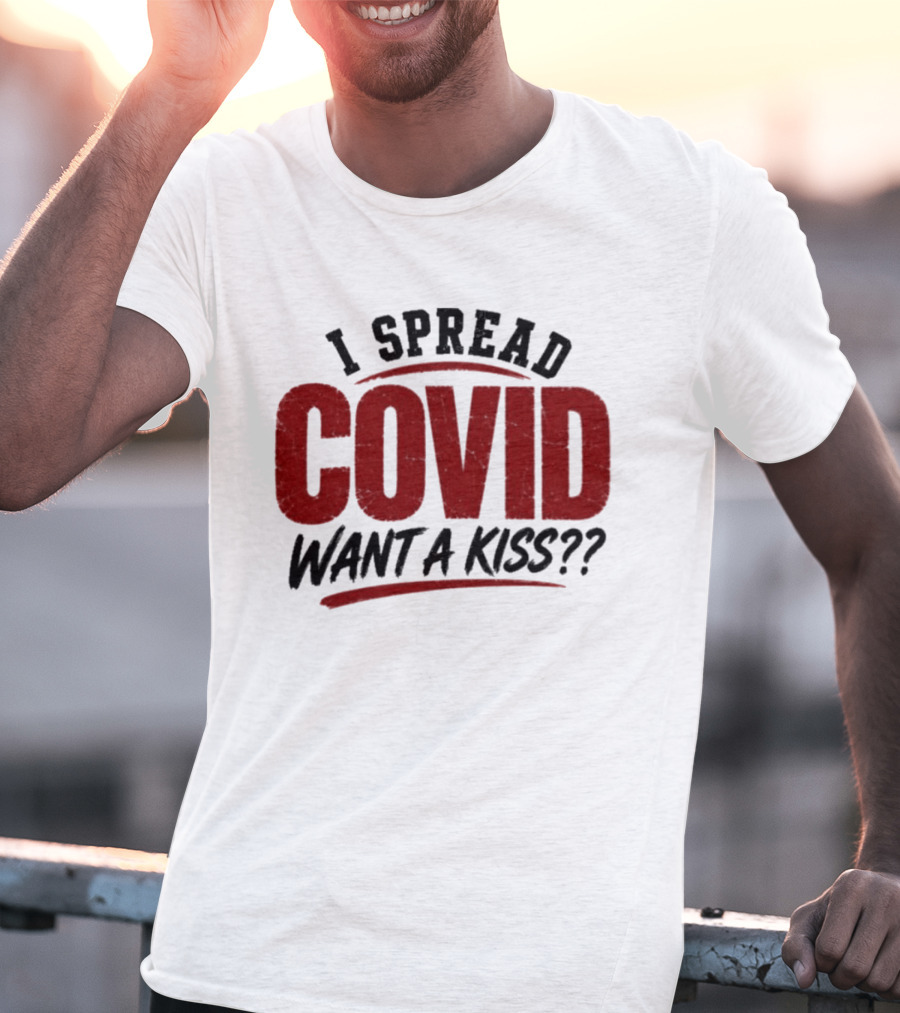 I Spread COVID Want A Kiss?? T-Shirt