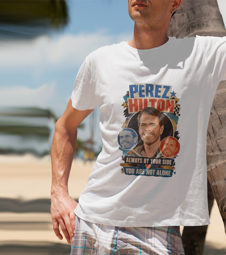 Perez Hilton Always By Your Side You Are Not Alone T-Shirt
