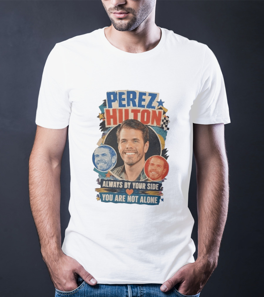 Perez Hilton Always By Your Side You Are Not Alone T-Shirt