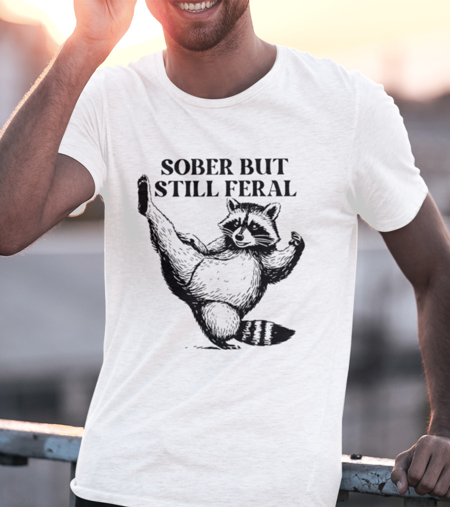 Sober But Still Feral Raccoon Dancing Humor T-Shirt