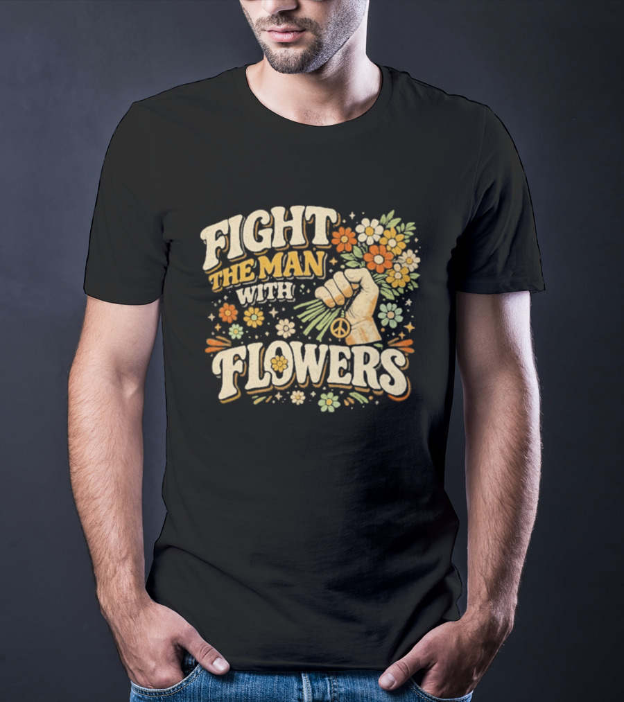 Fight The Man With Flowers Uplifting Floral Message T-Shirt