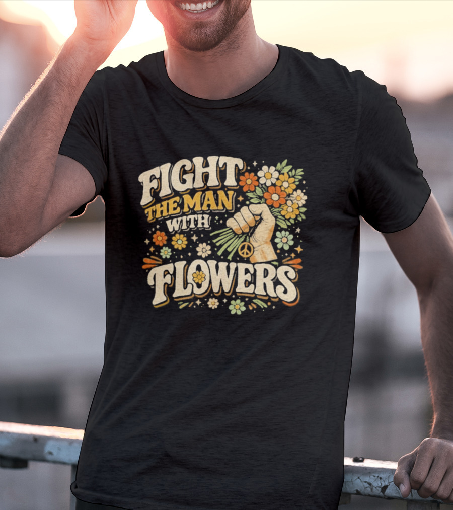 Fight The Man With Flowers Uplifting Floral Message T-Shirt