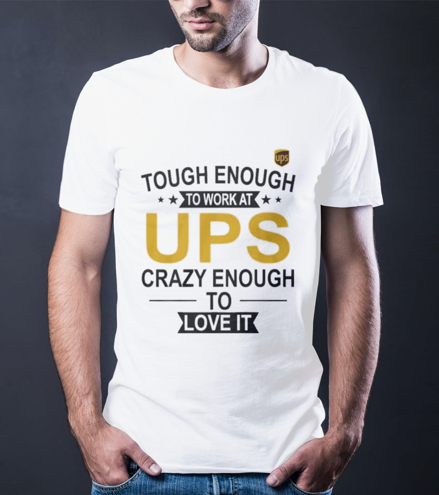 Tough Enough To Work At UPS Crazy Enough To Love It T-Shirt