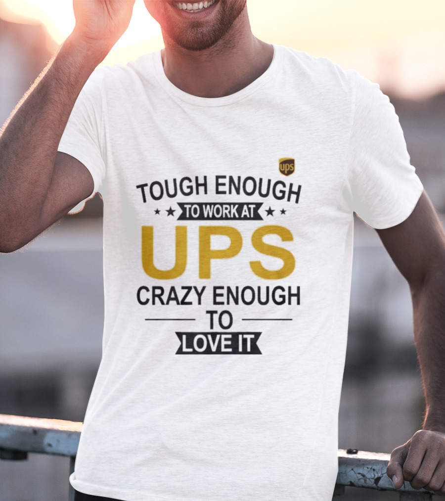 Tough Enough To Work At UPS Crazy Enough To Love It T-Shirt
