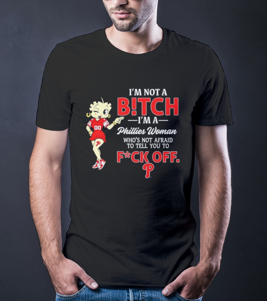 I'm Not A Bitch I'm A Phillies Woman Who's Not Afraid To Tell You To F*ck Off T-Shirt