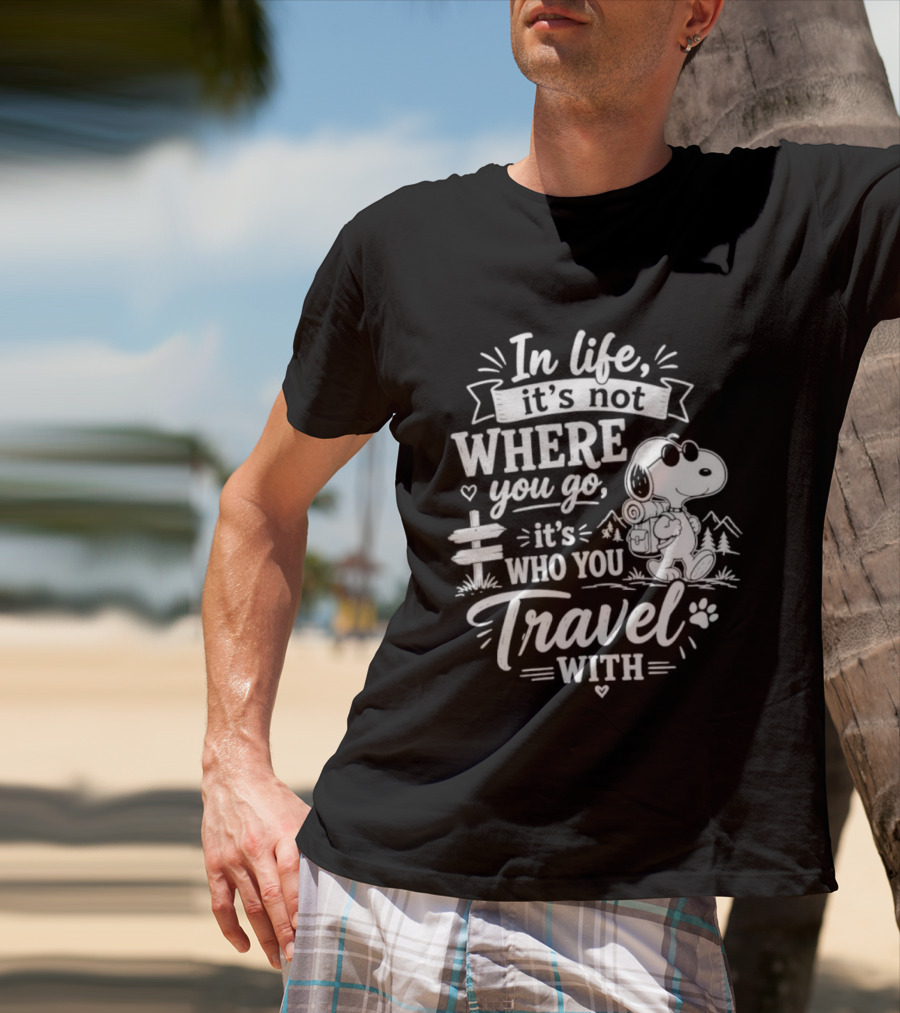 In Life It's Not Where You Go It's Who You Travel With Snoopy T-Shirt
