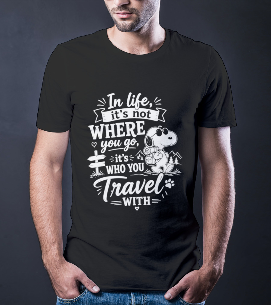 In Life It's Not Where You Go It's Who You Travel With Snoopy T-Shirt