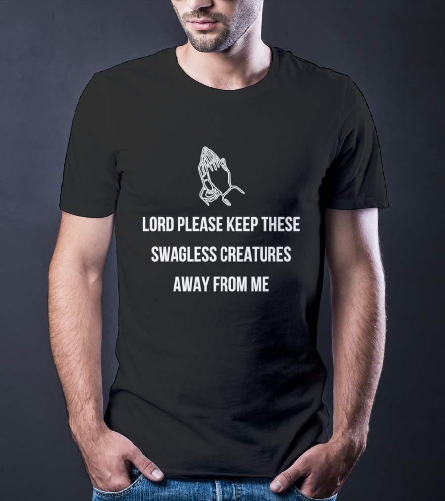Lord Please Keep These Swagless Creatures Away From Me Praying Hands T-Shirt