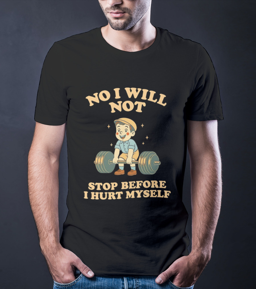 No I Will Not Stop Before I Hurt Myself Weightlifting Boy T-Shirt