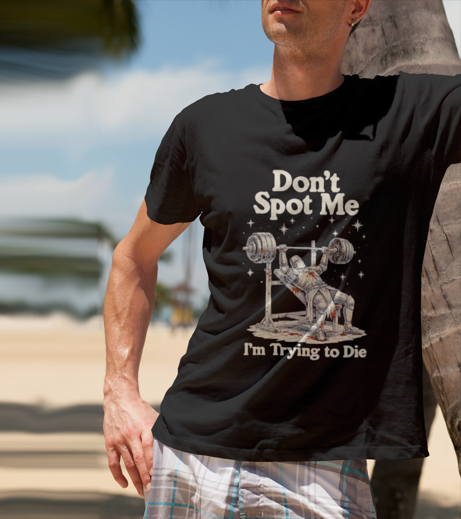 Don't Spot Me I'm Trying To Die Knight Bench Press T-Shirt