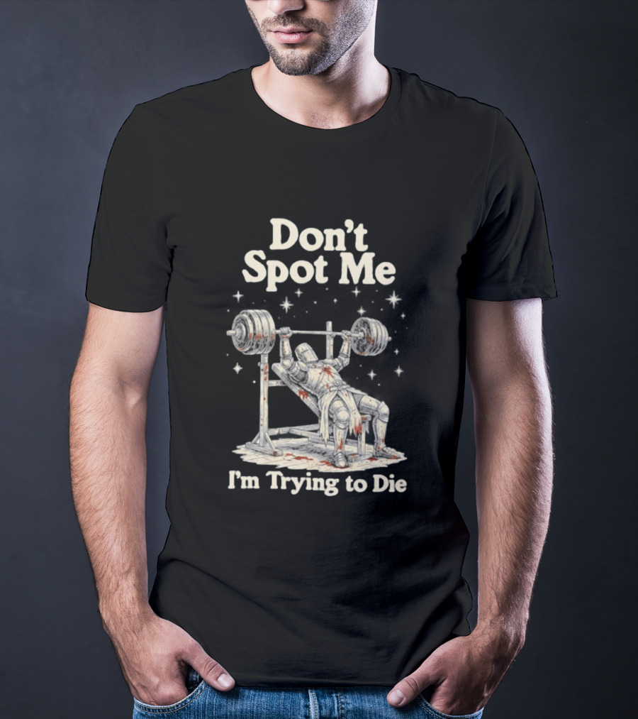 Don't Spot Me I'm Trying To Die Knight Bench Press T-Shirt
