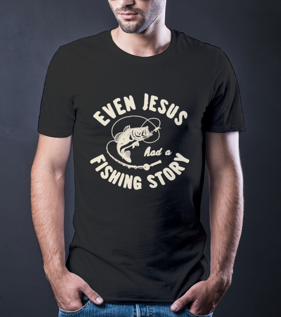 Even Jesus Had A Fishing Story Fish Hook Script T-Shirt