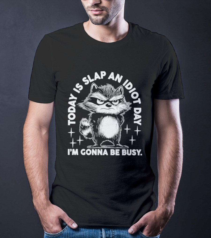 Raccoon Today Is Slap An Idiot Day I'm Gonna Be Busy T-Shirt