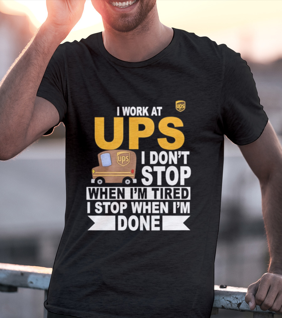 I Work At UPS I Don't Stop When I'm Tired I Stop When I'm Done T-Shirt