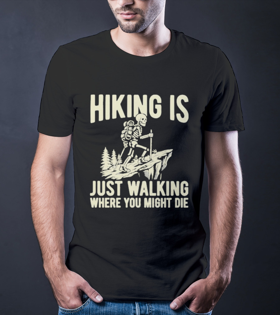 Hiking Is Just Walking Where You Might Die Skeleton Adventure T-Shirt