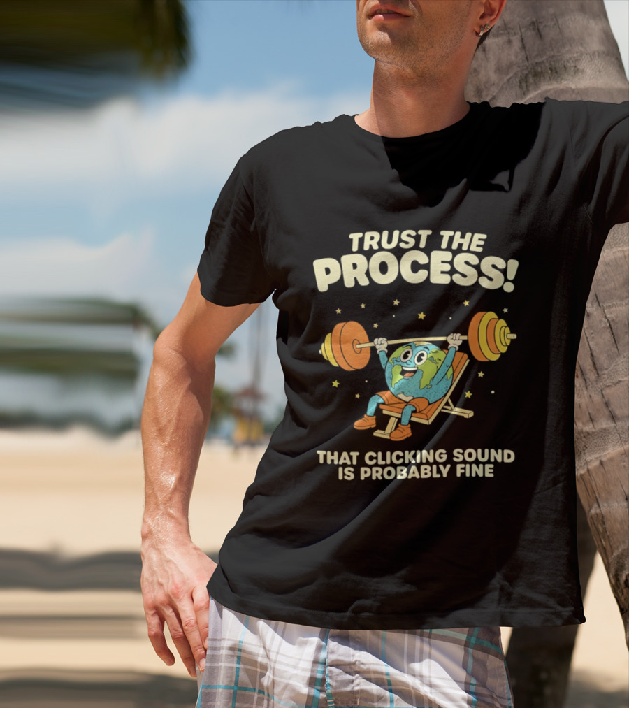 Trust The Process Earth Weightlifting Humor That Clicking Sound Is Probably Fine T-Shirt