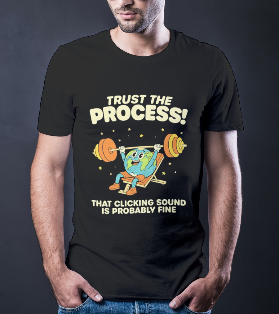 Trust The Process Earth Weightlifting Humor That Clicking Sound Is Probably Fine T-Shirt