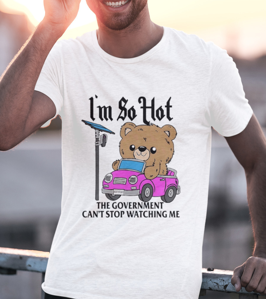 I'm So Hot Bear In Pink Car The Government Can't Stop Ing Me T-Shirt