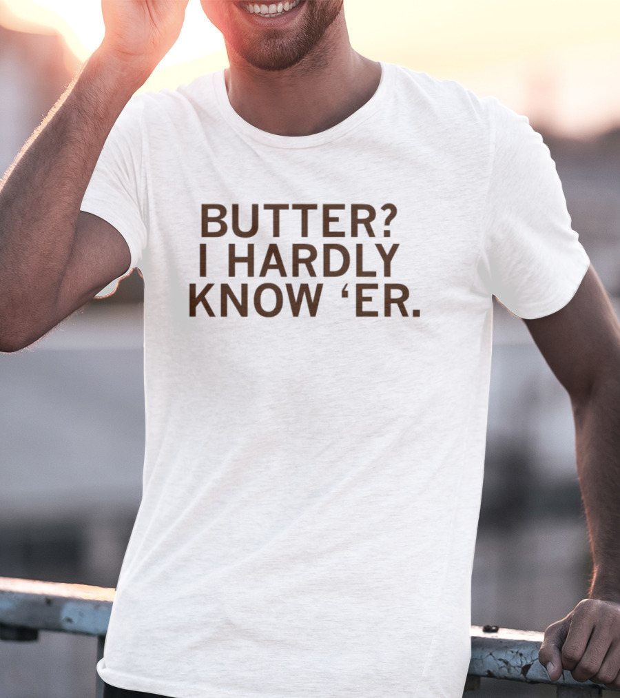 Butter I Hardly Know 'er T-Shirt