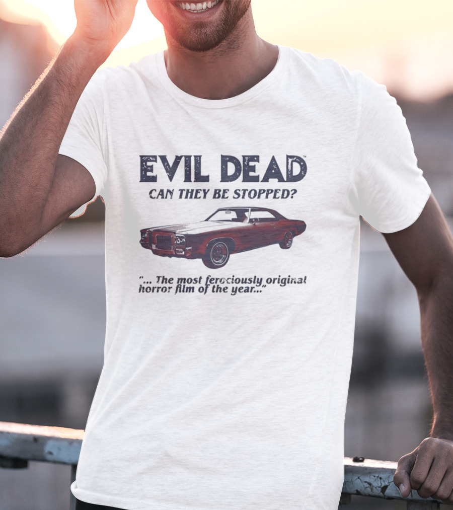 Evil Dead Can They Be Stopped Most Ferociously Original Horror Film Of The Year T-Shirt