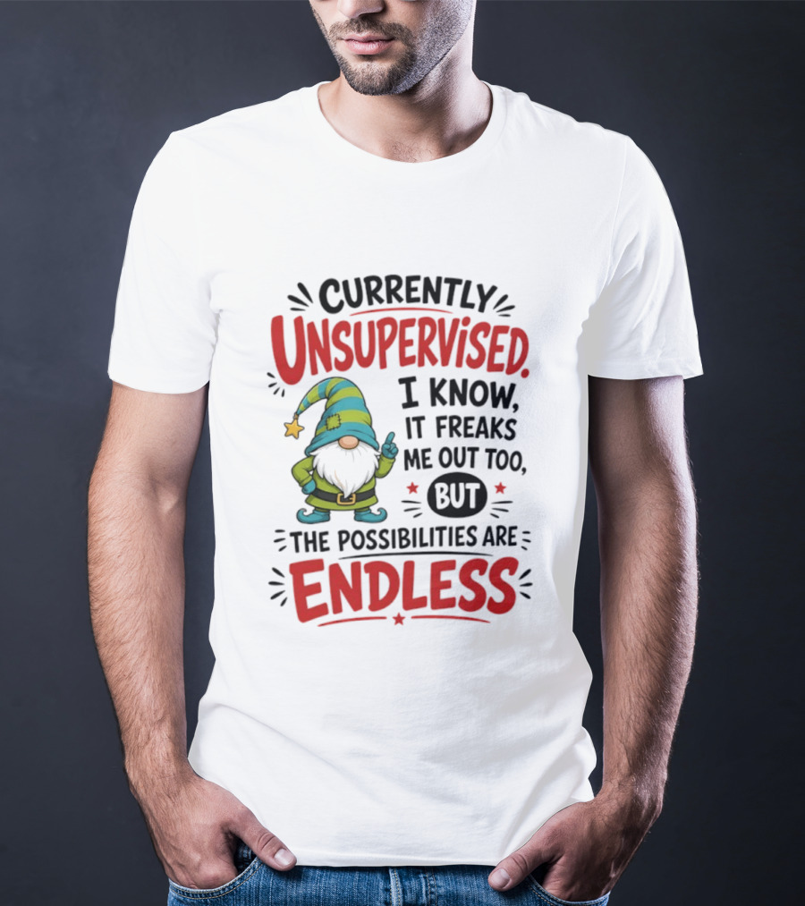 Currently Unsupervised Gnome I Know It Freaks Me Out Too The Possibilities Are Endless T-Shirt