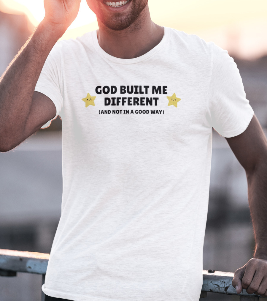 God Built Me Different And Not In A Good Way Cute Star T-Shirt