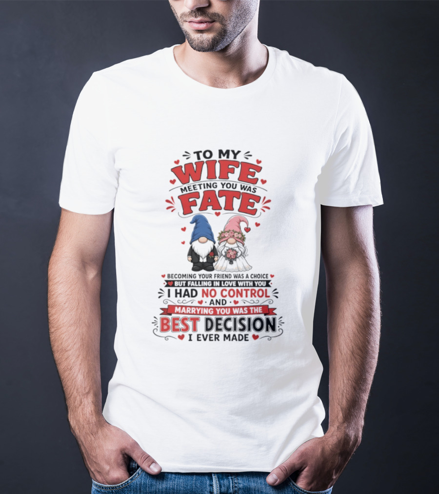 To My Wife Meeting You Was Fate Gnomes Best Decision I Ever Made T-Shirt