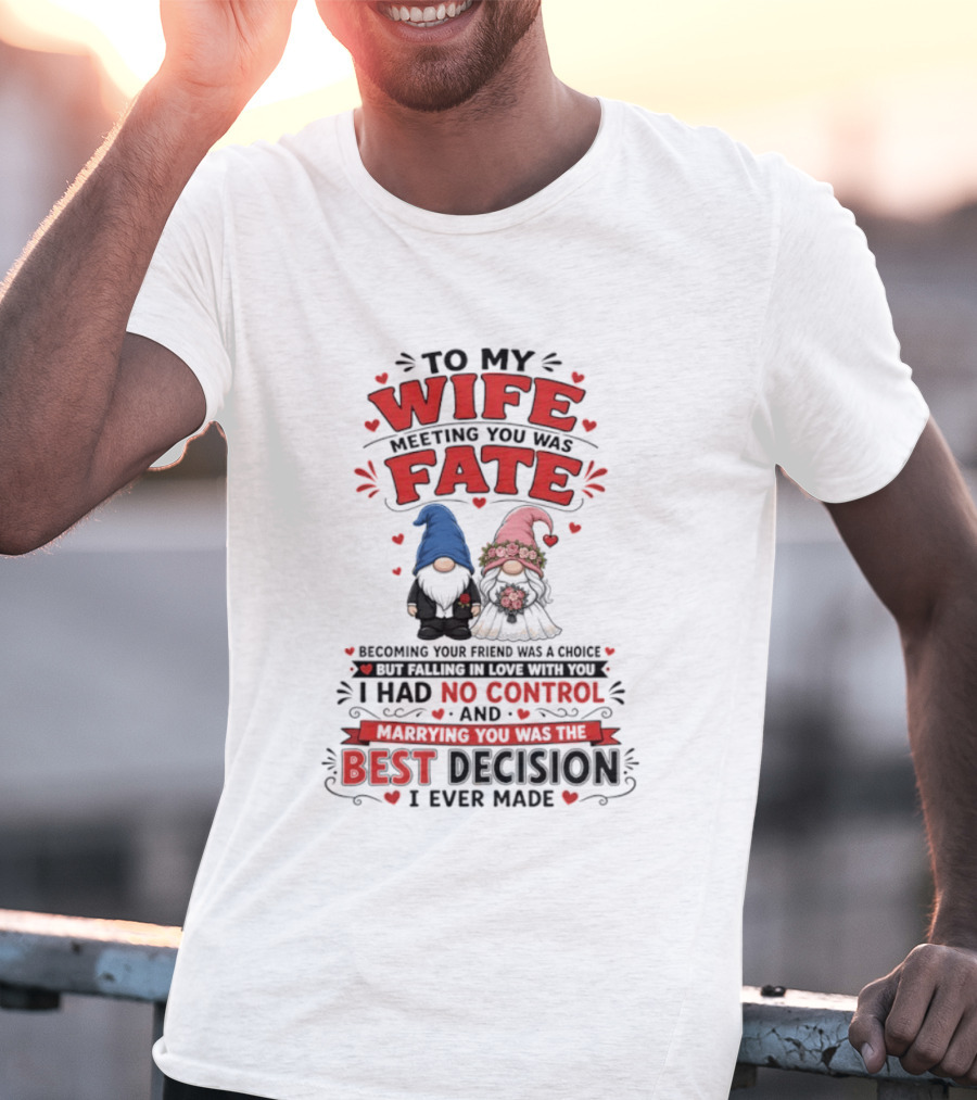 To My Wife Meeting You Was Fate Gnomes Best Decision I Ever Made T-Shirt