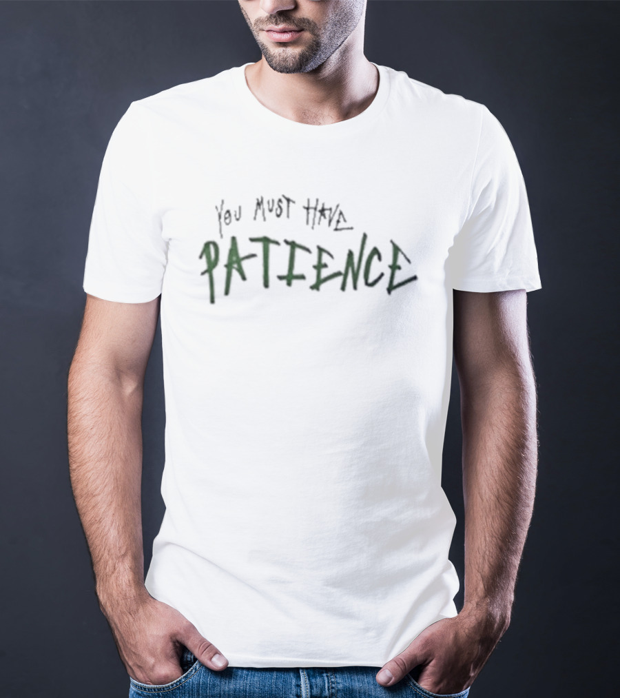 You Must Have Patience Text Design Inspirational Message T-Shirt