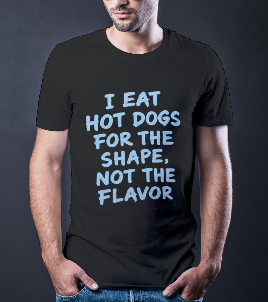 I Eat Hot Dogs For The Shape Not The Flavor Fun T-Shirt