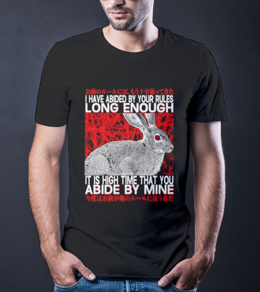I Have Abided By Your Rules Long Enough Rabbit Now You Abide By Mine T-Shirt