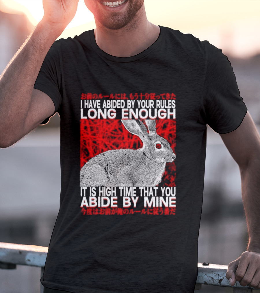 I Have Abided By Your Rules Long Enough Rabbit Now You Abide By Mine T-Shirt