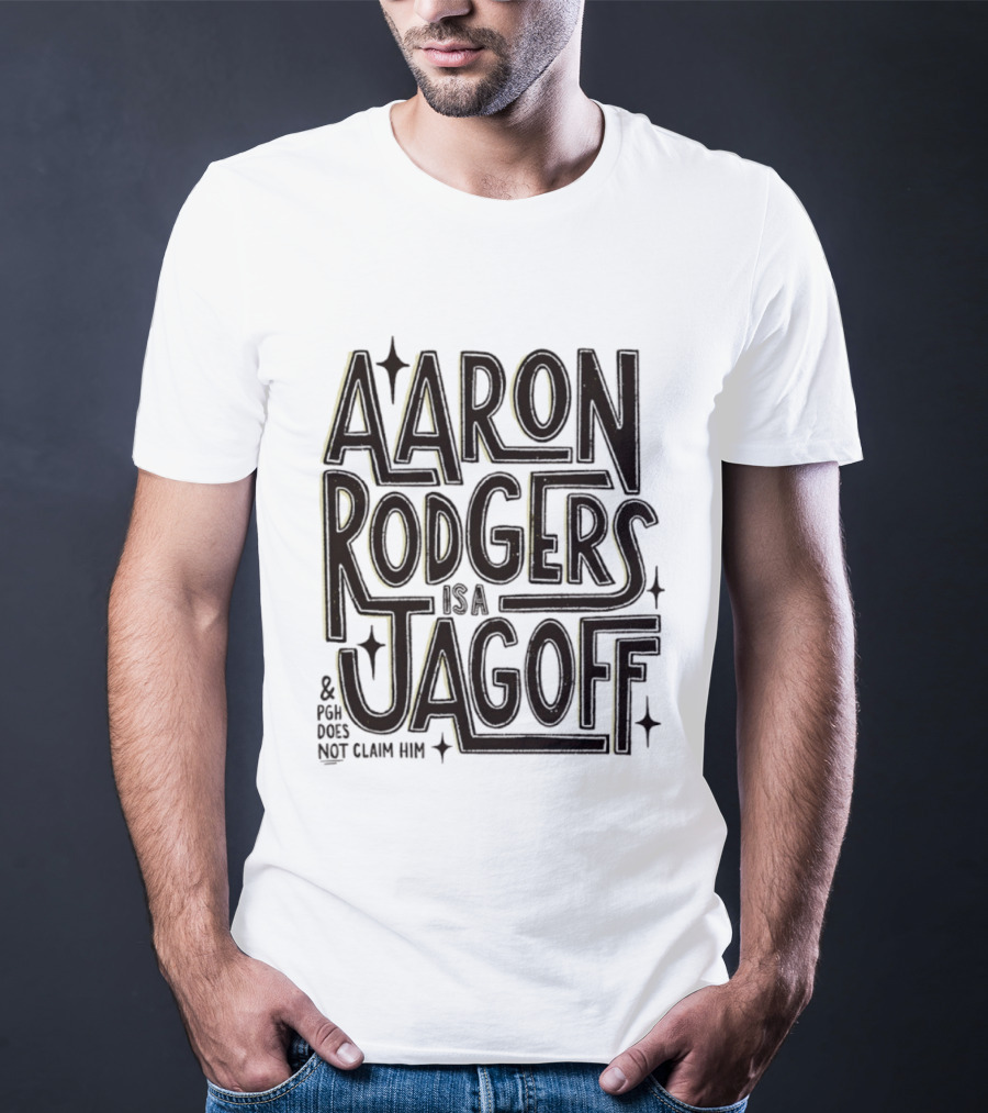 Aaron Rodgers Is A Jagoff And PGH Does Not Claim Him T-Shirt