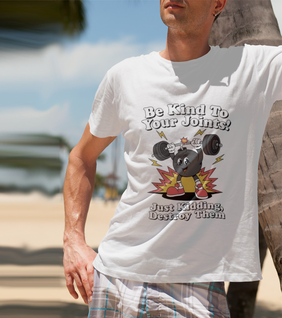 Be Kind To Your Joints Just Kidding Destroy Them Weightlifting Bomb T-Shirt